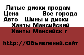 Литые диски продам › Цена ­ 6 600 - Все города Авто » Шины и диски   . Ханты-Мансийский,Ханты-Мансийск г.